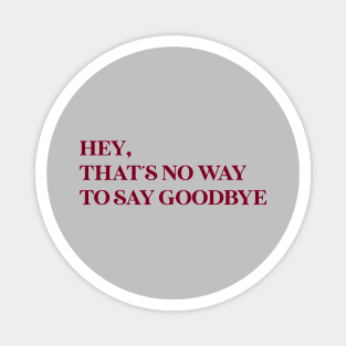 Hey That´s No Way To Say Goodbye, burgundy Magnet